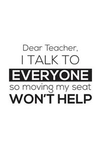 Dear Teacher I Talk To Everyone So Moving My Seat Won't Help