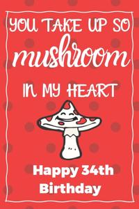 You Take Up So Mushroom In My Heart Happy 34th Birthday