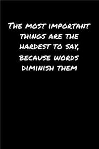 The Most Important Things Are The Hardest To Say Because Words Diminish Them