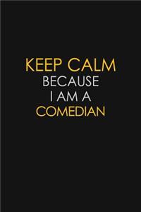 Keep Calm Because I Am A Comedian