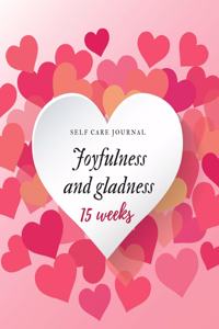 Joyfulness and gladness Self care journal 15 weeks