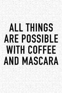 All Things Are Possible with Coffee and Mascara