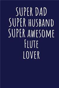 Super Dad Super Husband Super Awesome Flute Lover