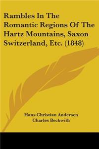 Rambles In The Romantic Regions Of The Hartz Mountains, Saxon Switzerland, Etc. (1848)