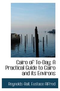 Cairo of To-Day; A Practical Guide to Cairo and Its Environs