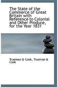 The State of the Commerce of Great Britain with Reference to Colonial and Other Produce, for the Yea