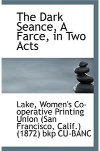 The Dark Seance, a Farce, in Two Acts