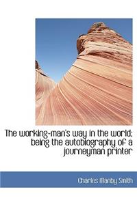 The Working-Man's Way in the World; Being the Autobiography of a Journeyman Printer
