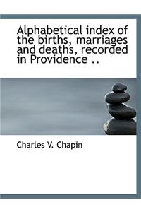 Alphabetical Index of the Births, Marriages and Deaths, Recorded in Providence ..