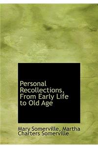 Personal Recollections, from Early Life to Old Age