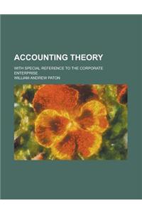 Accounting Theory; With Special Reference to the Corporate Enterprise