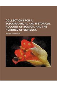 Collections for a Topographical and Historical Account of Boston, and the Hundred of Skirbeck