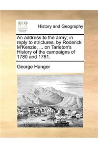 An Address to the Army; In Reply to Strictures, by Roderick M'Kenzie, ... on Tarleton's History of the Campaigns of 1780 and 1781.