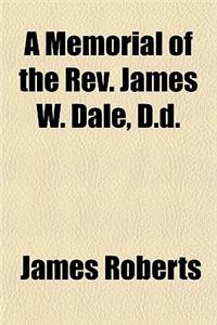 A Memorial of the REV. James W. Dale, D.D.