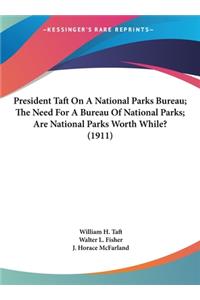 President Taft On A National Parks Bureau; The Need For A Bureau Of National Parks; Are National Parks Worth While? (1911)