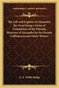Life and Exploits of Alexander the Great Being a Series of Translations of the Ethiopic Histories of Alexander by the Pseudo Callisthenes and Other Writers