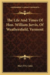The Life And Times Of Hon. William Jarvis, Of Weathersfield, Vermont
