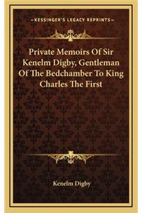 Private Memoirs of Sir Kenelm Digby, Gentleman of the Bedchamber to King Charles the First