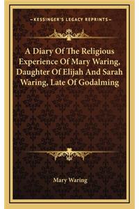 A Diary of the Religious Experience of Mary Waring, Daughter of Elijah and Sarah Waring, Late of Godalming