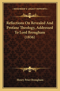 Reflections On Revealed And Profane Theology, Addressed To Lord Brougham (1836)