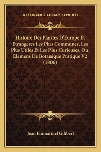 Histoire Des Plantes D'Europe Et Etrangeres Les Plus Communes, Les Plus Utiles Et Les Plus Curieuses, Ou, Elemens De Botanique Pratique V2 (1806)