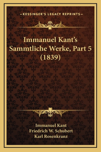 Immanuel Kant's Sammtliche Werke, Part 5 (1839)