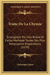 Traite De La Chymie: Enseignant Par Une Brieve Et Facile Methode Toutes Ses Plus Necessaires Preparations (1670)