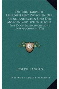 Die Trinitarische Lehrdifferenz Zwischen Der Abendlandischen Und Der Morgenlandischen Kirche