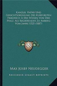 Kanzlei, Raths Und Gerichtsordnung Des Kurfursten Friedrich Ii Des Weisen Von Der Pfalz, Als Regierender Zu Amberg Vom Jahre 1525 (1887)