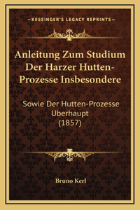 Anleitung Zum Studium Der Harzer Hutten-Prozesse Insbesondere