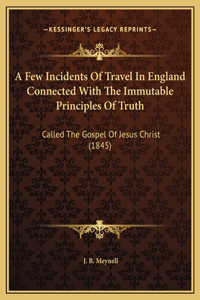 A Few Incidents Of Travel In England Connected With The Immutable Principles Of Truth