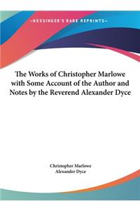 The Works of Christopher Marlowe with Some Account of the Author and Notes by the Reverend Alexander Dyce