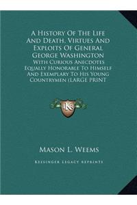 History Of The Life And Death, Virtues And Exploits Of General George Washington
