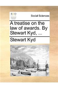 A Treatise on the Law of Awards. by Stewart Kyd, ...