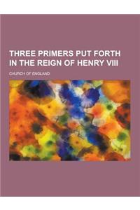 Three Primers Put Forth in the Reign of Henry VIII