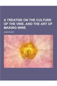 A Treatise on the Culture of the Vine, and the Art of Making Wine