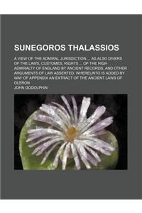 Sunegoros Thalassios; A View of the Admiral Jurisdiction as Also Divers of the Laws, Customes, Rights of the High Admiralty of England by Ancient Reco