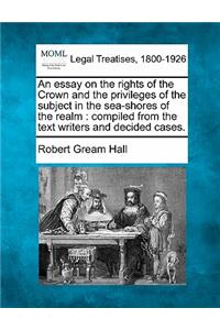 An Essay on the Rights of the Crown and the Privileges of the Subject in the Sea-Shores of the Realm