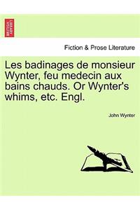 Les Badinages de Monsieur Wynter, Feu Medecin Aux Bains Chauds. or Wynter's Whims, Etc. Engl.