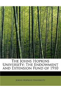 The Johns Hopkins University: The Endowment and Extension Fund of 1910