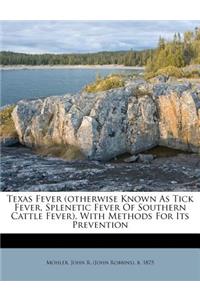 Texas Fever (Otherwise Known as Tick Fever, Splenetic Fever of Southern Cattle Fever), with Methods for Its Prevention