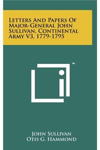 Letters And Papers Of Major-General John Sullivan, Continental Army V3, 1779-1795