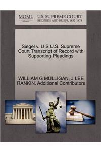 Siegel V. U S U.S. Supreme Court Transcript of Record with Supporting Pleadings