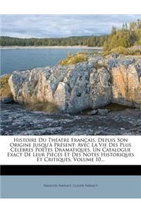 Histoire Du Théatre Français, Depuis Son Origine Jusqu'à Présent: Avec La Vie Des Plus Célèbres Poètes Dramatiques, Un Catalogue Exact De Leur Pièces Et Des Notes Historiques Et Critiques, Volume 10...