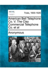 American Bell Telephone Co. V. the Clay Commercial Telephone Co. et al