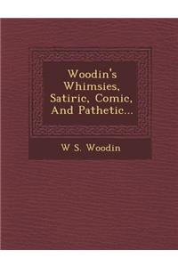 Woodin's Whimsies, Satiric, Comic, and Pathetic...
