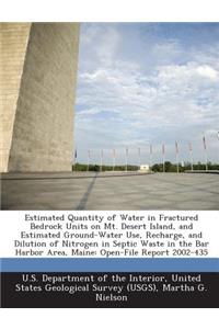Estimated Quantity of Water in Fractured Bedrock Units on Mt. Desert Island, and Estimated Ground-Water Use, Recharge, and Dilution of Nitrogen in Septic Waste in the Bar Harbor Area, Maine