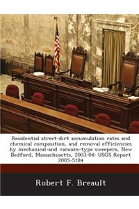 Residential Street-Dirt Accumulation Rates and Chemical Composition, and Removal Efficiencies by Mechanical-And Vacuum-Type Sweepers, New Bedford, Massachusetts, 2003-04