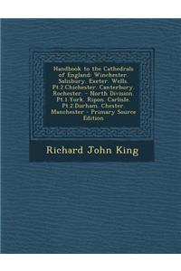 Handbook to the Cathedrals of England: Winchester. Salisbury. Exeter. Wells. PT.2.Chichester. Canterbury. Rochester. - North Division. PT.1.York. Ripon. Carlisle. PT.2.Durham. Chester. Manchester