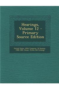 Hearings, Volume 12 - Primary Source Edition